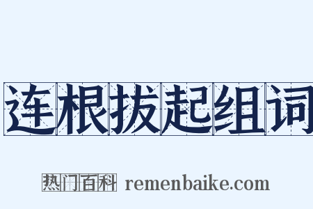 连根拔起组词是什么意思的图片